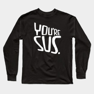 Youre sus, slang meaning you are suspicious Long Sleeve T-Shirt